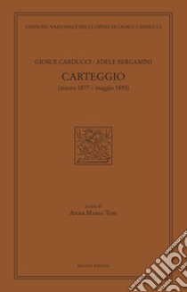 Carteggio (marzo 1877-maggio 1893) libro di Carducci Giosuè; Bergamini Adele; Tosi A. M. (cur.)