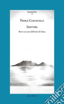 Iancura. Brevi racconti dall'isola di Salina libro di Casuscelli Paolo