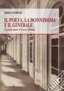 Il poeta, la donnissima e il generale. Il grande amore di Giosue Carducci libro di Sterpos Marco