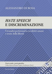 Hate speech e discriminazione. Un'analisi performativa tra diritti umani e teorie della libertà libro di Di Rosa Alessandro