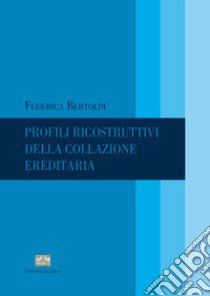 Profili ricostruttivi della collazione ereditaria libro di Bertoldi Federica