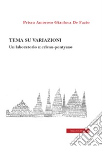 Tema su variazioni. Un laboratorio merleau-pontyano libro di Amoroso Prisca; De Fazio Gianluca