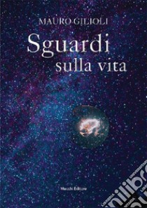 Sguardi sulla vita libro di Gilioli Mauro