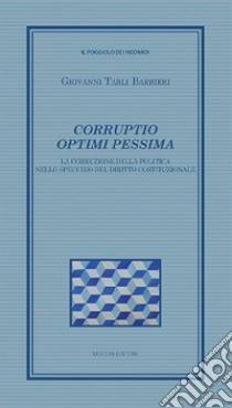 Corruptio optimi pessima. La corruzione della politica nello specchio del diritto costituzionale libro di Tarli Barbieri Giovanni