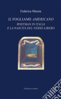 Il fogliame americano. Whitman in Italia e la nascita del verso libero libro di Massia Federica