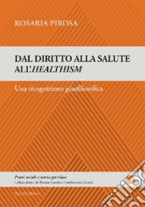 Dal diritto alla salute all'healtism. Una ricognizione giusfilosofica libro di Pirosa Rosaria