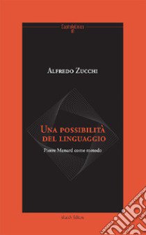 Una possibilità del linguaggio. Pierre Menard come metodo libro di Zucchi Alfredo