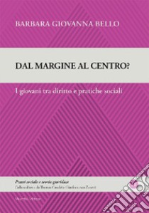 Dal margine al centro? I giovani tra diritto e pratiche sociali libro di Bello Barbara Giovanna