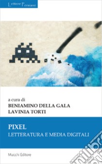 Pixel. Letteratura e media digitali libro di Della Gala B. (cur.); Torti L. (cur.)