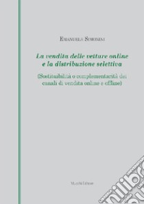 La vendita delle vetture online e la distribuzione selettiva (Sostituibilità o complementarità dei canali di vendita online e offline) libro di Simonini Emanuele