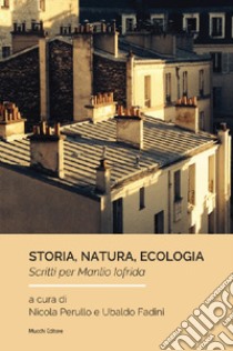 Storia, natura, ecologia. Scritti per Manlio Iofrida libro di Perullo N. (cur.); Fadini U. (cur.)