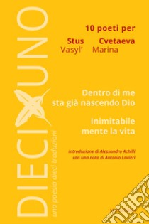 10 poeti per Vasyl' Stus e Marina Cvetaeva. Dentro di me sta già nascendo Dio. Inimitabile mente la vita libro di Achilli A. (cur.); Lavieri A. (cur.)