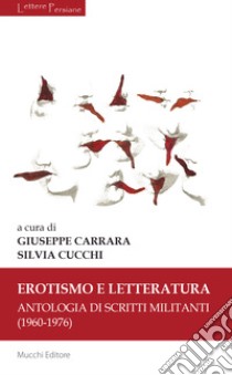 Erotismo e letteratura. Antologia di scritti militanti (1960-1976) libro di Carrara G. (cur.); Cucchi S. (cur.)