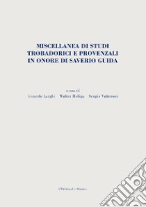 Miscellanea di studi trobadorici e provenzali in onore di Saverio Guida libro di Larghi G. (cur.); Meliga W. (cur.); Vatteroni S. (cur.)