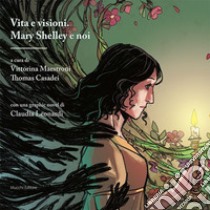 Vita e visioni. Mary Shelley e noi libro di Maestroni V. (cur.); Casadei T. (cur.)