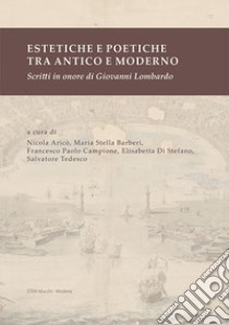 Estetiche e poetiche tra antico e moderno. Scritti in onore di Giovanni Lombardo libro di Di Stefano E. (cur.); Campione F. P. (cur.); Barbieri M. S. (cur.)