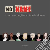 No name. Il carcere negli occhi delle donne libro di Aa.vv.; Liotti C. (cur.)