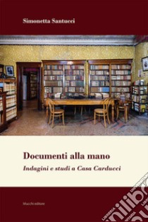 Documenti alla mano. Indagini e studi a Casa Carducci libro di Santucci Simonetta; Bausi F. (cur.); Cremante R. (cur.)