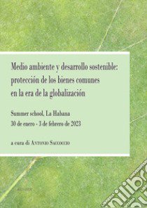 Medio ambiente y desarrollo sostenible: protección de los bienes comunes en la era de la globalización. Summer school, La Habana 30 de enero - 3 de febrero de 2023 libro di Saccoccio A. (cur.)