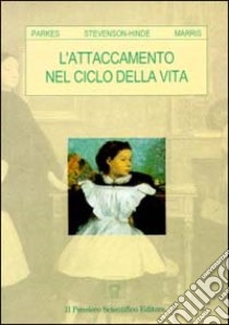 L'attaccamento nel ciclo della vita libro di Parkes Colin M.; Stevenson Hinde Joan; Marris Peter