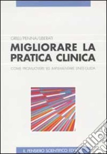 Migliorare la pratica clinica. Come promuovere ed implementare linee-guida libro di Liberati Alessandro; Grilli Roberto; Penna Angelo