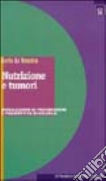 Nutrizione e tumori. Implicazioni di prevenzione e prospettive di ricerca libro di La Vecchia Carlo