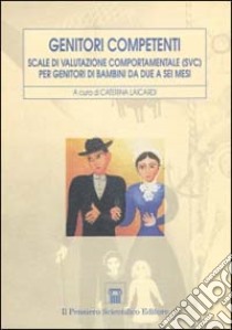 Genitori competenti. Scale di valutazione comportamentale (SVC) per genitori di bambini da due a sei mesi libro di Laicardi Caterina