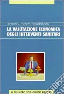 La valutazione economica degli interventi sanitari libro di Jefferson Tom; De Micheli Vittorio; Mugford Miranda