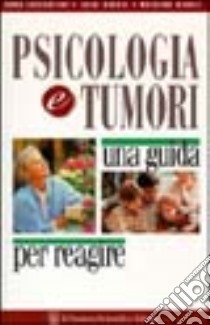 Psicologia e tumori. Una guida per reagire libro di Costantini Anna; Biondi Massimo; Grassi Luigi