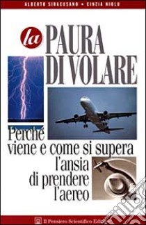 La paura di volare. Perché viene e come si supera l'ansia di prendere l'aereo libro di Siracusano Alberto; Niolu Cinzia