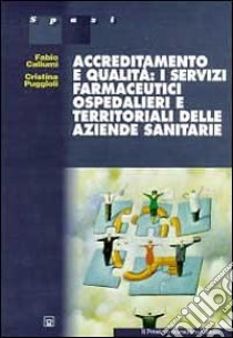 Accreditamento e qualità: i servizi farmaceutici ospedalieri e territoriali delle aziende sanitarie libro di Caliumi Fabio; Puggioli Cristina