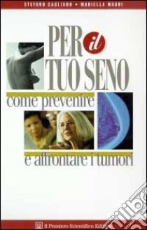 Per il tuo seno. Come prevenire e affrontare i tumori libro di Cagliano Stefano; Mauri Mariella