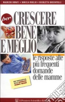 Per crescere bene e meglio. Le risposte alle più frequenti domande delle mamme libro di Bonati Maurizio; Miglio Daniela; Raschitelli Nicoletta