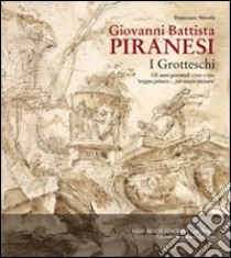 Giovanni Battista Piranesi. I Grotteschi. Gli anni giovanili 1720-1750: troppo pittore... per essere incisore libro di Nevola Francesco