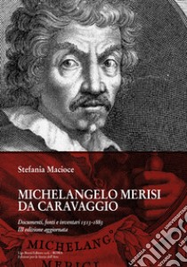 Michelangelo Merisi Da Caravaggio. Documenti, fonti e inventari 1513-1883. Ediz. ampliata libro di Macioce Stefania