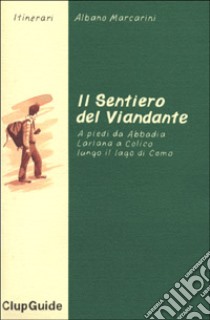 Il sentiero del viandante. A piedi da Abbadia Lariana a Colico lungo il lago di Como libro di Marcarini Albano