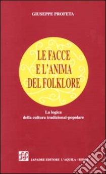 Le facce e l'anima del folklore. La logica della cultura tradizional-popolare libro di Profeta Giuseppe