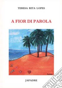 A fior di parola libro di Lopes Teresa R.; Lanciani G. (cur.)