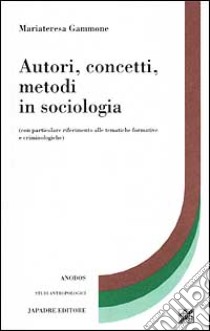 Autori, concetti, metodi in sociologia (con particolare riferimento alle tematiche formative e criminologiche) libro di Gammone Mariateresa