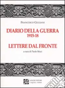 Diario della guerra 1915-18. Lettere dal fronte libro di Giuliani Francesco; Muzi P. (cur.)