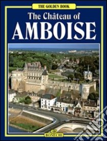 Il castello di Amboise. Ediz. inglese libro di Monrosty Guy