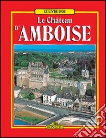 Il castello di Amboise. Ediz. francese libro di Monrosty Guy