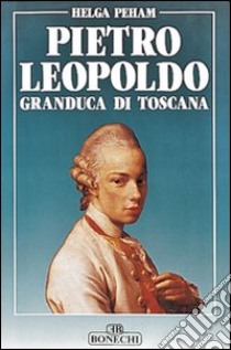 Pietro Leopoldo granduca di Toscana libro di Peham Helga