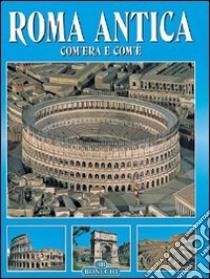 Tutta Roma antica. Com'era e com'è libro