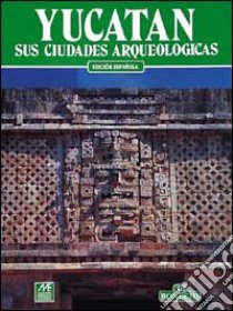 Yucatan e sus ciudades arqueologicas libro di Bustos Gerardo