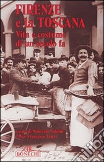 Firenze e la Toscana. Vita e costume di un secolo fa libro di Naldini Maurizio - Listri P. Francesco
