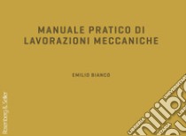 Manuale pratico di lavorazioni meccaniche libro di Bianco Emilio; Mancuso P. L. (cur.)