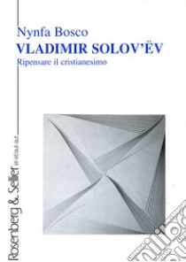 Vladimir Solov'ëv. Ripensare il cristianesimo libro di Bosco Nynfa