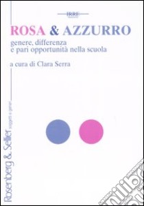 Rosa & azzurro. Genere, differenza e pari opportunità nella scuola libro di Serra C. (cur.)