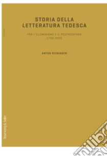 Storia della letteratura tedesca. Fra l'illuminismo e il postmoderno 1700-2000 libro di Reininger Anton